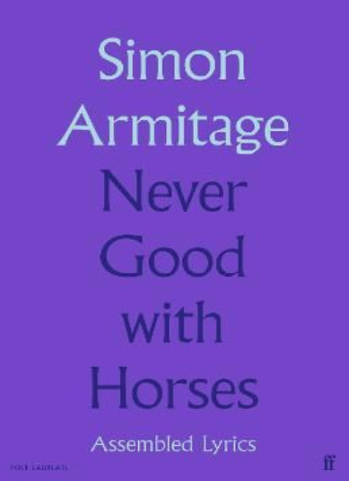 SIGNED FIRST EDITION: Never Good with Horses: Assembled Lyrics – Simon Armitage